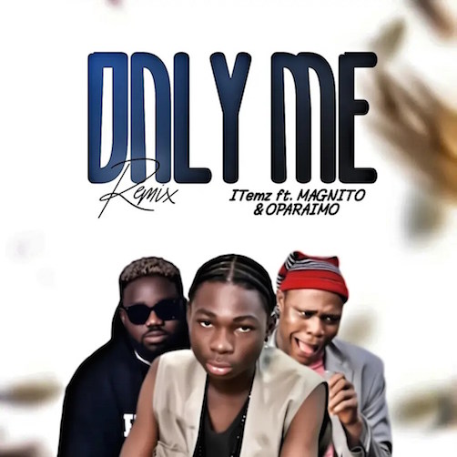 ITemz – Only Me (Remix) Ft. Magnito & Oparaimo mp3 download