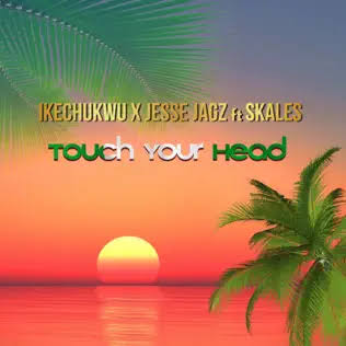 Ikechukwu – Touch Your Head Ft. Jesse Jagz x Skales