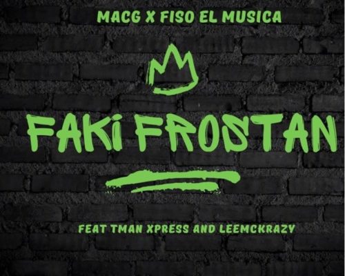 MacG & Fiso El Musica – Faki Frostan Ft. LeeMcKrazy & Tman Xpress