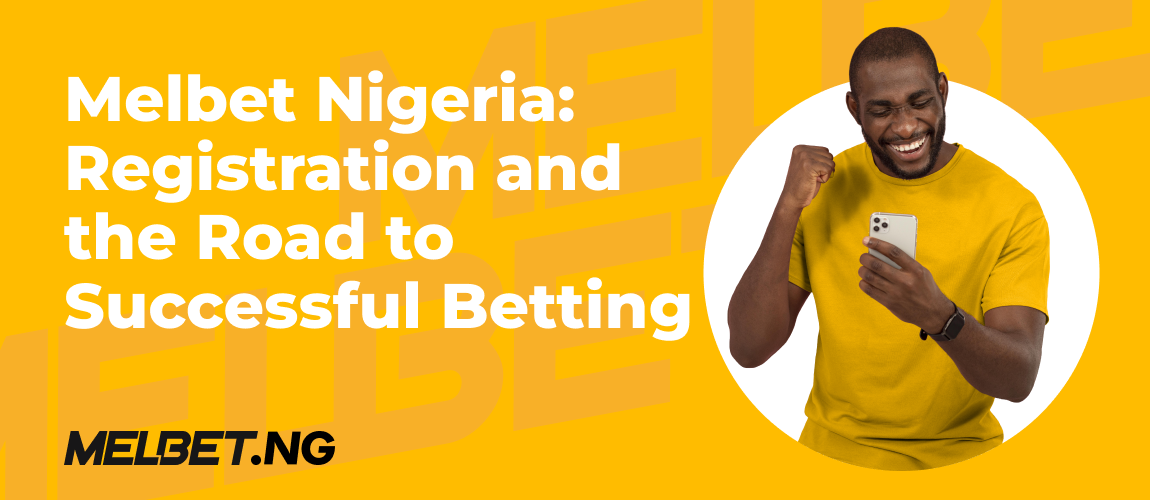Melbet Nigeria: Registration and the Road to Successful Betting