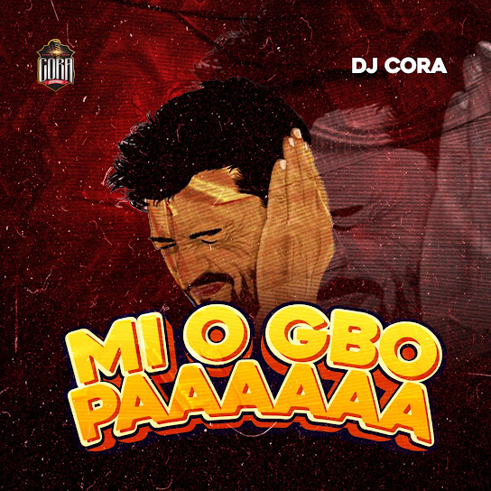 DJ CORA – Mi O Gbo Paaaaaa mp3 download