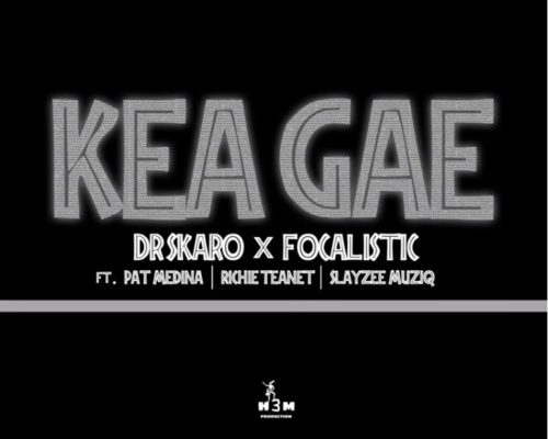 Dr Skaro & Focalistic – Kea Gae Ft. Pat Medina, Rise Teanet & SlayZee MusiQ mp3 download