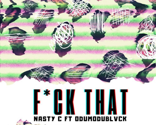 Nasty C – Fuck That (Remix) Ft. ODUMODUBLVCK