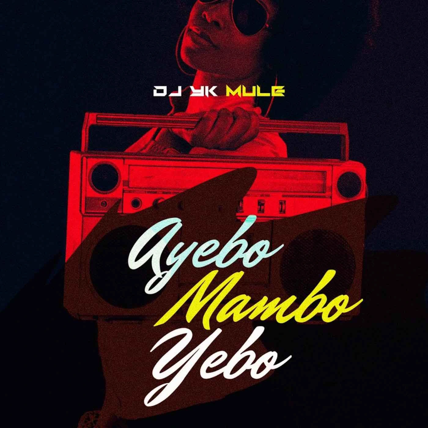 Dj Yk Mule – Ayebo Mambo Yebo mp3 download