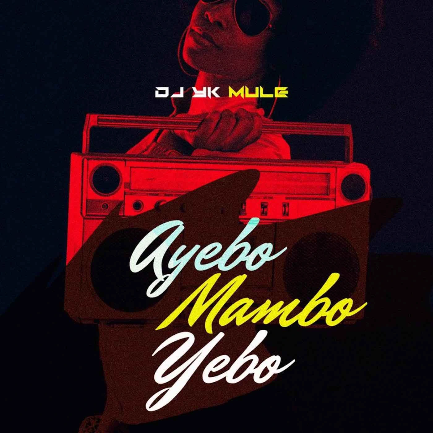 Dj Yk Mule – Ayebo Mambo Yebo mp3 download Dj Yk Mule – Ayebo Mambo Yebo mp3 download