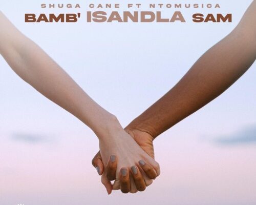 Shuga Cane – Bamb’Isandla sam Ft. NtoMusica mp3 download